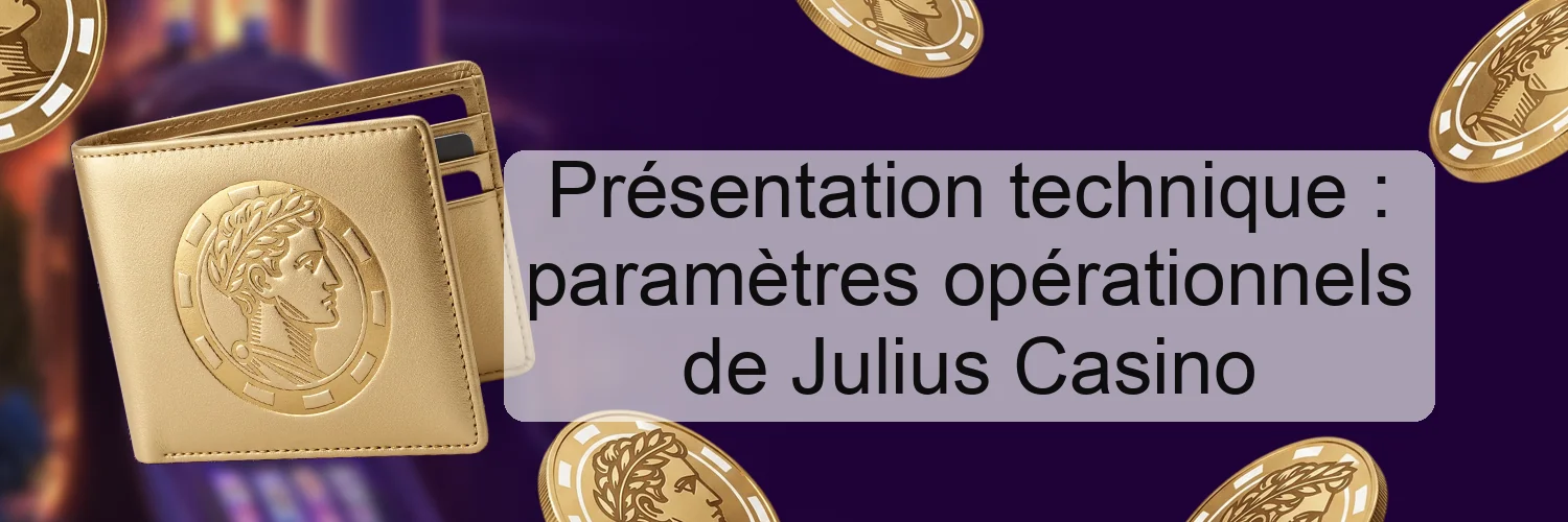 Présentation technique : paramètres opérationnels de Julius Casino Présentation technique : paramètres opérationnels de Julius Casino